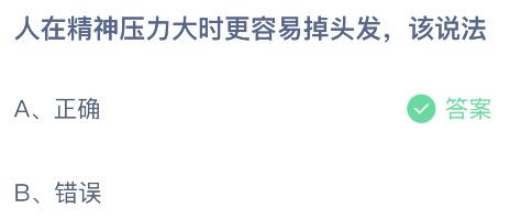 人在精神压力大时更容易掉头发该说法对吗？蚂蚁庄园答案